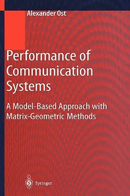 Performance of Communication Systems: A Model-Based Approach with Matrix-Geometric Methods by Alexander Ost
