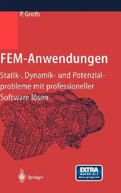 Fem-Anwendungen: Statik-, Dynamik- Und Potenzialprobleme Mit Professioneller Software Lösen by P. Groth