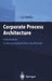 Corporate Process Architecture: Industriebau in Der Postindustriellen Gesellschaft by Lutz Wei_er, Lutz Weiaer, Mana Facility Management Institut (Fmi)