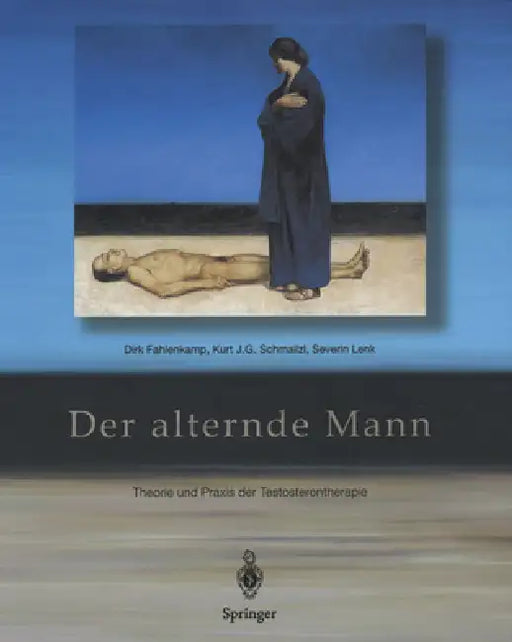 Der Alternde Mann: Theorie Und Praxis Der Testosterontherapie by Dirk Fahlenkamp, Kurt J. G. Schmailzl, Severin Lenk