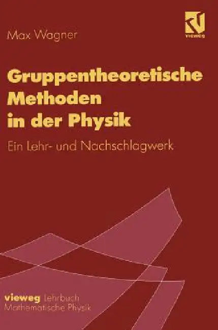 Gruppentheoretische Methoden in Der Physik: Ein Lehr- Und Nachschlagewerk by Max Wagner