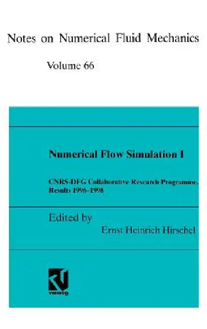 Numerical Flow Simulation I: Cnrs-Dfg Collaborative Research Programme, Results 1996-1998 by Christian Breitsamter, Ernst Heinrich Hirschel