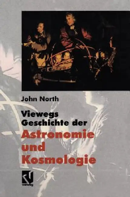 Viewegs Geschichte Der Astronomie Und Kosmologie: Aus Dem Englischen Übersetzt Von Rainer Sengerling by John North, R. Sengerling
