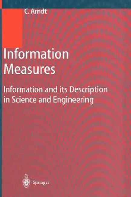 Information Measures: Information and Its Description in Science and Engineering by Christoph Arndt
