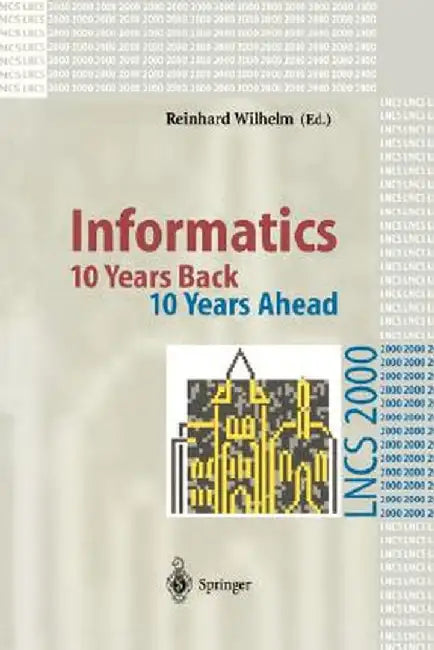 Informatics: 10 Years Back. 10 Years Ahead by Reinhard Wilhelm