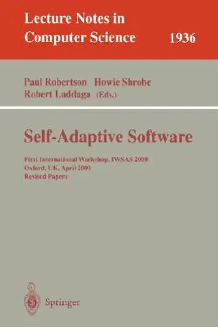Self-Adaptive Software: First International Workshop, Iwsas 2000 Oxford, Uk, April 17-19, 2000 Revised Papers by Paul Robertson