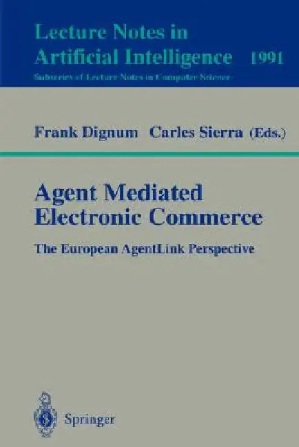 Agent Mediated Electronic Commerce: The European Agentlink Perspective by Frank Dignum, Carles Sierra