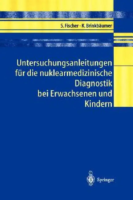 Untersuchungsanleitungen Für Die Nuklearmedizinische Diagnostik Bei Erwachsenen Und Kindern by Sibylle Fischer, Kirsten Brinkbäumer