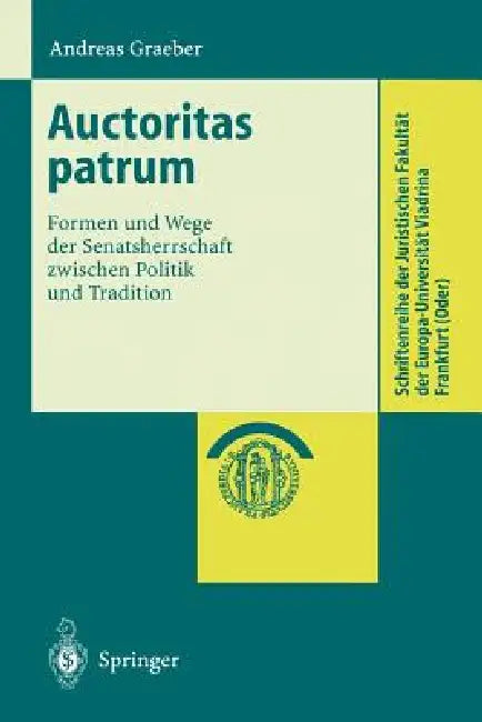 Auctoritas Patrum: Formen Und Wege Der Senatsherrschaft Zwischen Politik Und Tradition by Andreas Graeber
