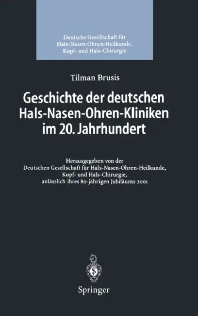 Geschichte Der Deutschen Hals-Nasen-Ohren-Kliniken Im 20. Jahrhundert by Tilman Brusis,  Deutsche Gesellschaft F]r Hno-Heilkunde