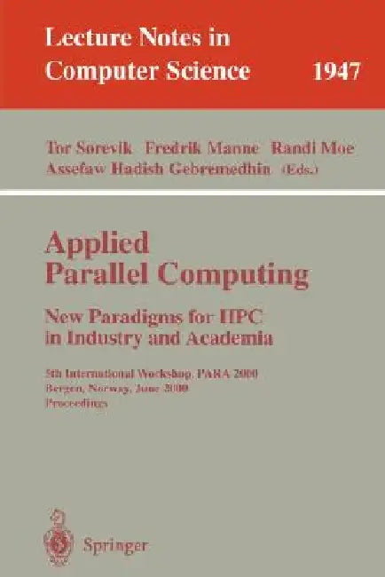 Applied Parallel Computing. New Paradigms for HPC in Industry and Academia: 5th International Workshop, Para 2000 Bergen, Norway, June 18-20, 2000 Pro by Tor Sorevik, Fredrik Manne, Randi Moe