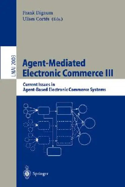 Agent-Mediated Electronic Commerce III: Current Issues in Agent-Based Electronic Commerce Systems by Frank Dignum, Ulises Cortes