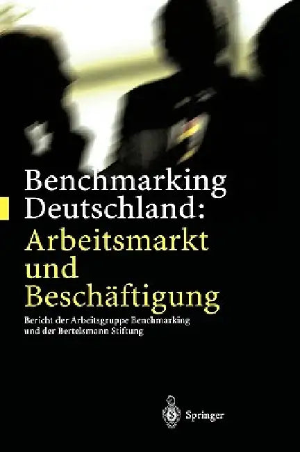 Benchmarking Deutschland: Arbeitsmarkt Und Beschäftigung: Bericht Der Arbeitsgruppe Benchmarking Und Der Bertelsmann Stiftung by Werner Eichhorst, Stefan Profit, Eric Thode