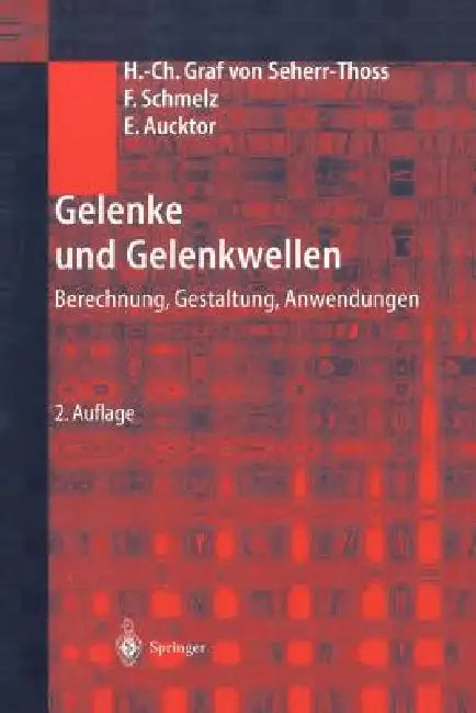 Gelenke Und Gelenkwellen: Berechnung, Gestaltung, Anwendungen by Hans-Christoph Seherr-Thoss, Friedrich Schmelz, Erich Aucktor