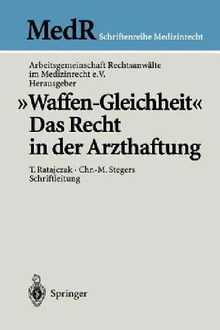 "Waffen-Gleichheit": Das Recht in Der Arzthaftung by T. Ratajczak, Arbeitsgemeinschaft Rechtsanwälte Im Med, K. -O Bergmann