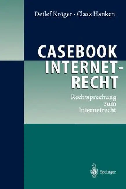 Casebook Internetrecht: Rechtsprechung Zum Internetrecht by Detlef Kröger, Claas Hanken