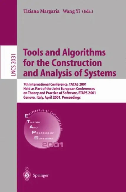 Tools and Algorithms for the Construction and Analysis of Systems: 7th International Conference, Tacas 2001 Held as Part of the Joint European Confere by Tiziana Margaria, Wang Yi