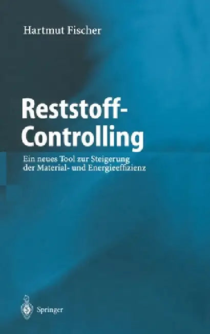 Reststoff-Controlling: Ein Neues Tool Zur Steigerung Der Material- Und Energieeffizienz by Hartmut Fischer