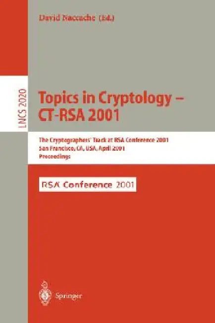 Topics in Cryptology - Ct-Rsa 2001: The Cryptographer's Track at Rsa Conference 2001 San Francisco, Ca, Usa, April 8-12, 2001 Proceedings by David Naccache