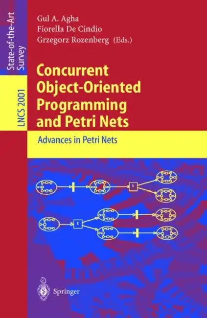 Concurrent Object-Oriented Programming and Petri Nets: Advances in Petri Nets by Gul a. Agha, Fiorella De Cindio, Grzegorz Rozenberg