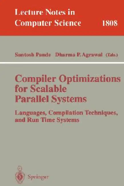 Compiler Optimizations for Scalable Parallel Systems: Languages, Compilation Techniques, and Run Time Systems by Santosh Pande, Dharma P. Agrawal