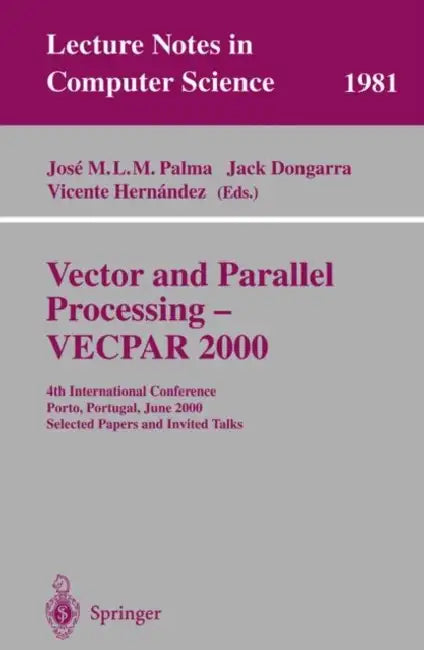 Vector and Parallel Processing - Vecpar 2000: 4th International Conference, Porto, Portugal, June 21-23, 2000, Selected Papers and Invited Talks by Jose M. L. M. Palma, Jack Dongarra, Vicente Hernandez
