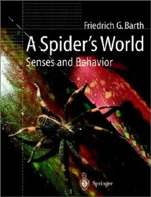 A Spider's World: Senses and Behavior by Friedrich G. Barth