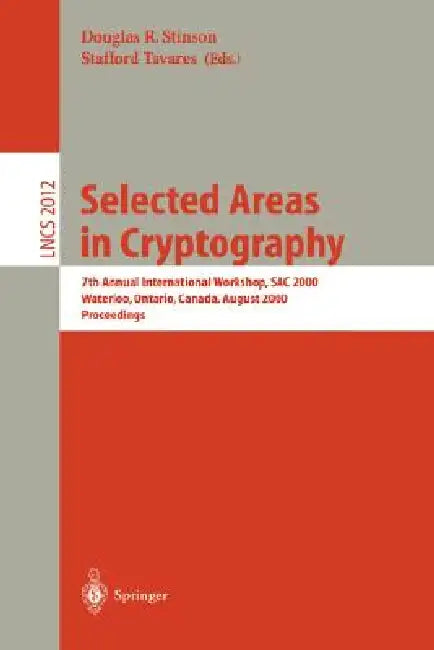 Selected Areas in Cryptography: 7th Annual International Workshop, Sac 2000, Waterloo, Ontario, Canada, August 14-15, 2000. Proceedings by Douglas R. Stinson, Stafford Tavares