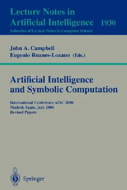 Artificial Intelligence and Symbolic Computation: International Conference Aisc 2000 Madrid, Spain, July 17-19, 2000. Revised Papers by John A. Campbell, Eugenio Roanes-Lozano