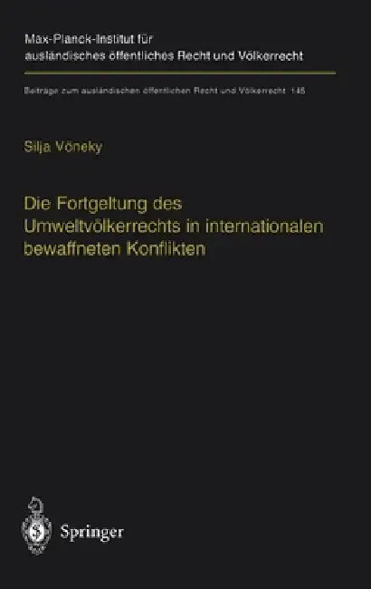 Die Fortgeltung Des Umweltvalkerrechts in Internationalen Bewaffneten Konflikten: The Applicability of Peacetime Environmental Law in International Ar by Silja Voneky, Silja Vvneky, Silja Vaneky