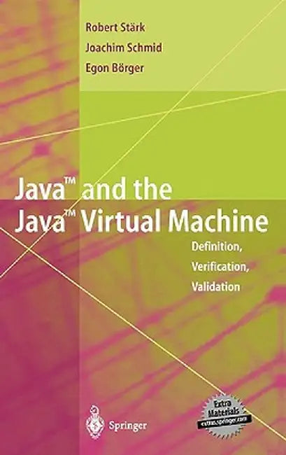 Java and the Java Virtual Machine: Definition, Verification, Validation by Robert F. Stärk