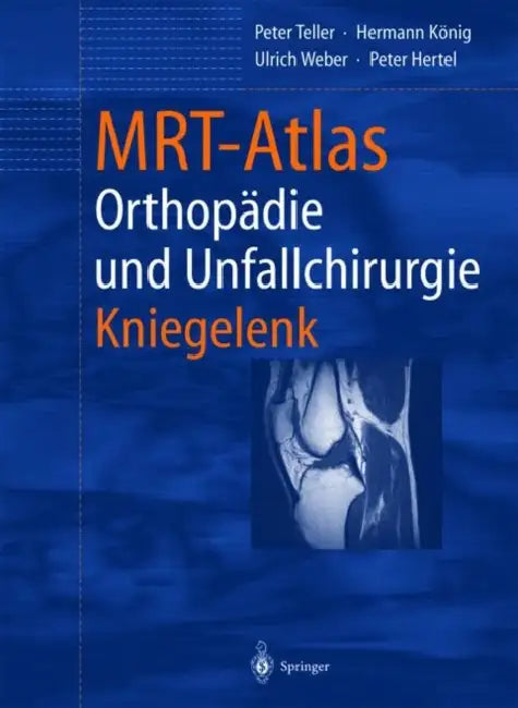 Mrt-Atlas Orthopadie Und Unfallchirurgie: Kniegelenk by Peter Teller, Hermann Kvnig, Peter Hertel