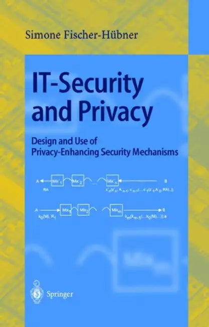 It-Security and Privacy: Design and Use of Privacy-Enhancing Security Mechanisms by Simone Fischer-Hübner