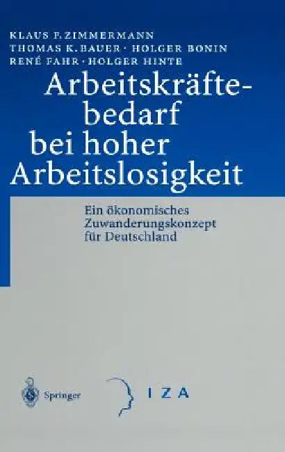 Arbeitskräftebedarf Bei Hoher Arbeitslosigkeit: Ein Ökonomisches Zuwanderungskonzept Für Deutschland by Klaus F. Zimmermann, Thomas K. Bauer, Holger Bonin