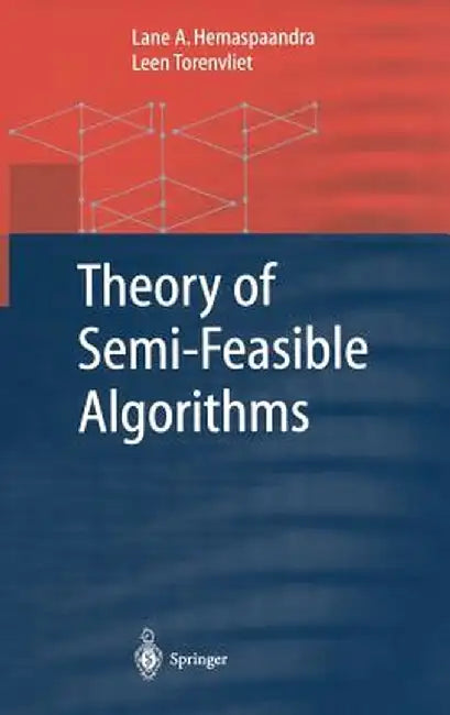Theory of Semi-Feasible Algorithms by Lane A. Hemaspaandra