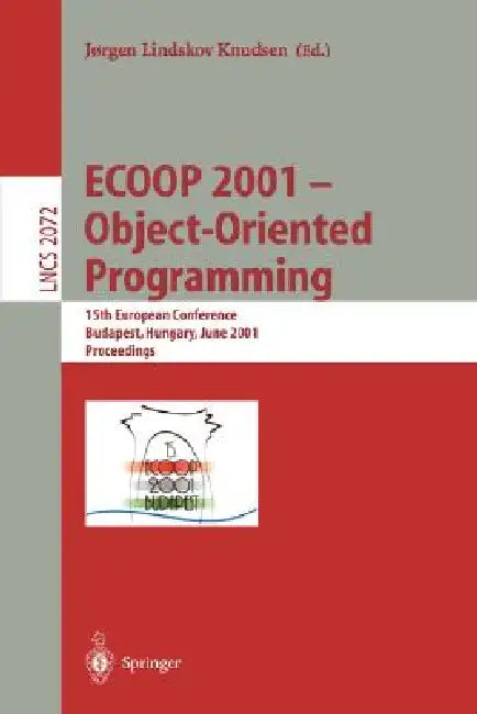 Ecoop 2001 - Object-Oriented Programming: 15th European Conference, Budapest, Hungary, June 18-22, 2001, Proceedings by Jorgen Lindskov Knudsen