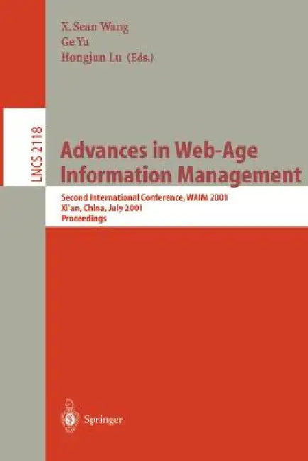 Advances in Web-Age Information Management: Second International Conference, Waim 2001, Xi'an, China, July 9-11, 2001. Proceedings by X. Sean Wang, Ge Yu, Hongjun Lu
