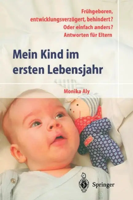 Mein Kind Im Ersten Lebensjahr: Frühgeboren, Entwicklungsverzögert, Behindert? Oder Einfach Anders? Antworten Für Eltern by Monika Aly, D. Incoronato
