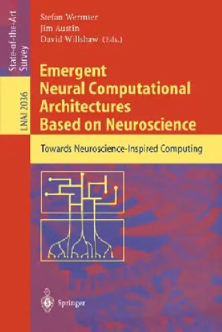 Emergent Neural Computational Architectures Based on Neuroscience: Towards Neuroscience-Inspired Computing by Stefan Wermter, Jim Austin, David Willshaw