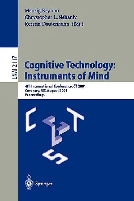 Cognitive Technology: Instruments of Mind: 4th International Conference, CT 2001 Coventry, Uk, August 6-9, 2001 Proceedings by Meurig Beynon, Chrystopher L. Nehaniv, Kerstin Dautenhahn