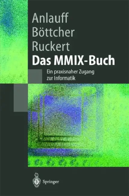 Das MMIX-Buch: Ein Praxisnaher Zugang Zur Informatik by Heidi Anlauff, Axel Böttcher, Martin Ruckert