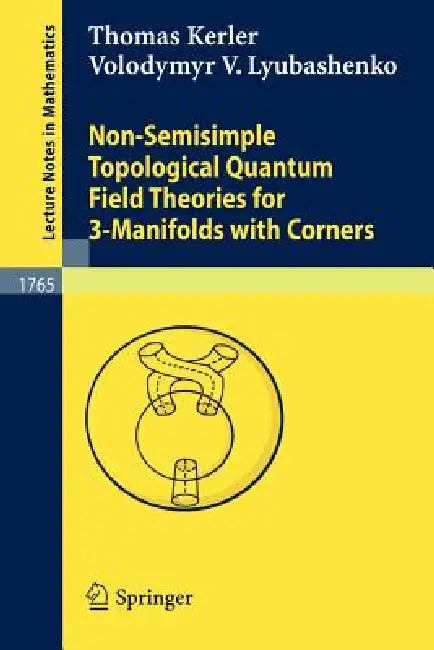 Non-Semisimple Topological Quantum Field Theories for 3-Manifolds with Corners by Thomas Kerler, Volodymyr V. Lyubashenko