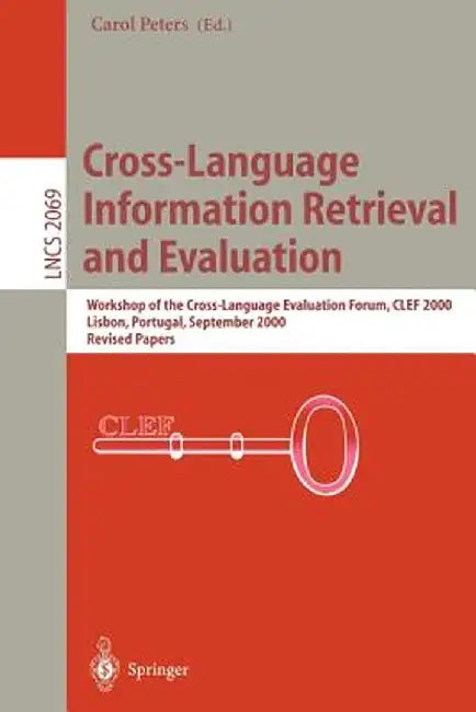 Cross-Language Information Retrieval and Evaluation: Workshop of Cross-Language Evaluation Forum, Clef 2000, Lisbon, Portugal, September 21-22, 2000, by Carol Peters