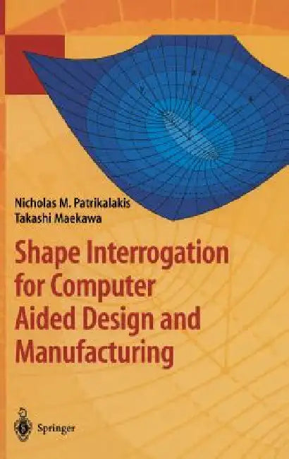 Shape Interrogation for Computer Aided Design and Manufacturing by Nicholas M. Patrikalakis, Takashi Maekawa
