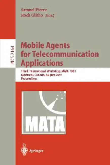 Mobile Agents for Telecommunication Applications: Third International Workshop, Mata 2001, Montreal, Canada, August 14-16, 2001. Proceedings by Samuel Pierre, Roch Glitho