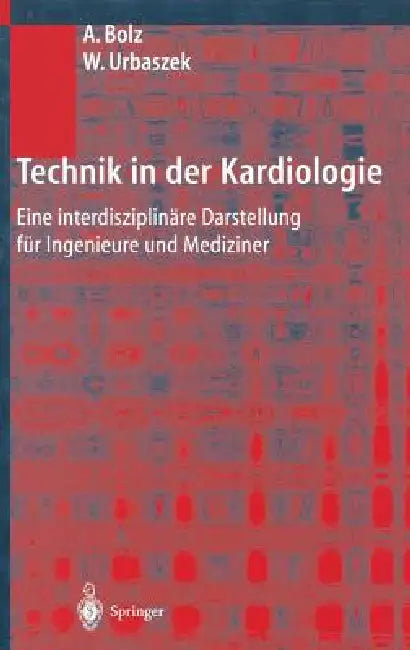 Technik in Der Kardiologie: Eine Interdisziplinäre Darstellung Für Ingenieure Und Mediziner by Armin Bolz, Wilhelm Urbaszek