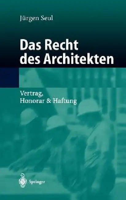 Das Recht Des Architekten: Vertrag, Honorar & Haftung by Jürgen Seul