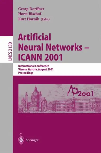 Artificial Neural Networks - ICANN 2001: International Conference Vienna, Austria, August 21-25, 2001 Proceedings by Georg Dorffner