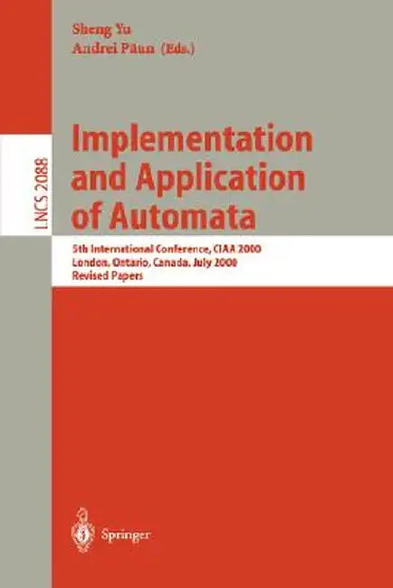 Implementation and Application of Automata: 5th International Conference, Ciaa 2000, London, Ontario, Canada, July 24-25, 2000, Revised Papers by Sheng Yu