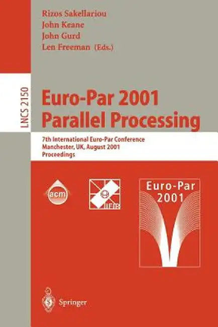 Euro-Par 2001 Parallel Processing: 7th International Euro-Par Conference Manchester, UK August 28-31, 2001 Proceedings by Rizos Sakellariou